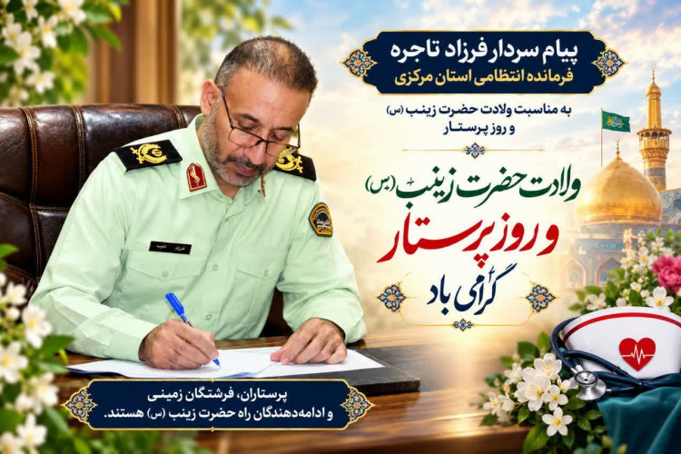 پیام سردار فرزاد تاجره فرمانده انتظامی استان مرکزی به مناسبت ولادت حضرت زینب (س) و روز پرستار